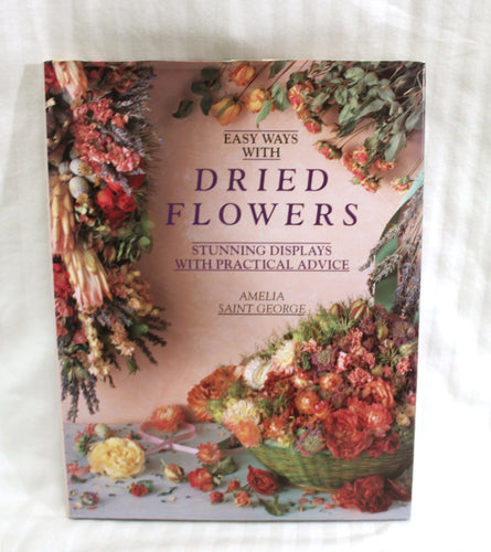 Easy Ways with Dried Flowers- Stunning Displays with Practical Advice - Amelia Saint George - Hardback Book -1992