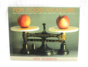 For Good Measure - The Ways we Say How Much, How Far, How Heavy, How Big, How Old - Ken Robbins - Hardback Book