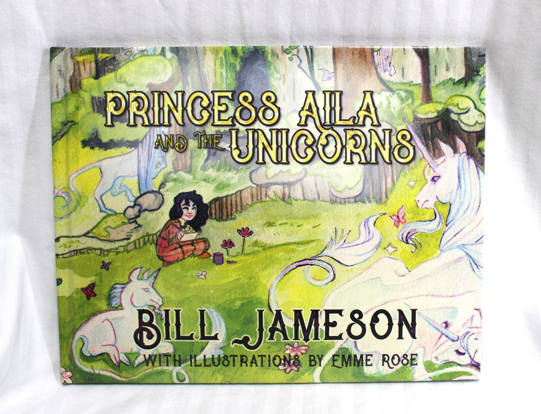 Princess Aila and the Unicorns - Bill Jameson with Illustrations by Emme Rose - Hardback Book 2019