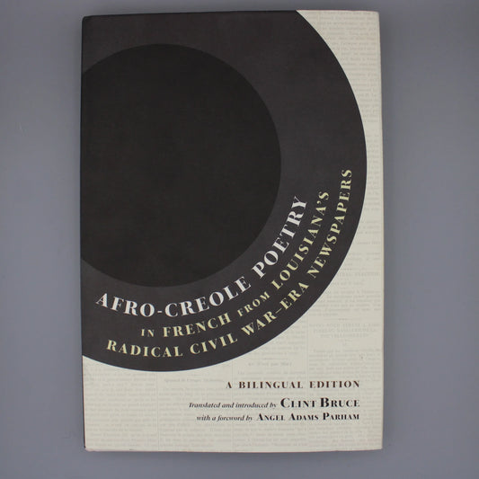 The Historic New Orleans Collection - Afro-Creole Poetry in French from Louisiana's Radical Civil War-Era Newspapers Translated and Introduced by Clint Bruce